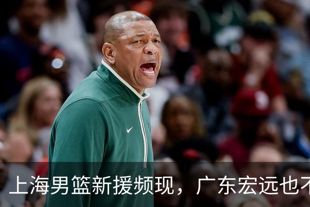 上海男篮新援频现，广东宏远也不甘示弱！